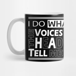 I do what the voices in my heard tell me Mug